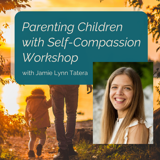 August 27th, Parenting Children with Self-Compassion Workshop